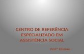 CENTRO DE REFERÊNCIA ESPECIALIZADO EM ASSISTÊNCIA SOCIAL Profª Elisônia.