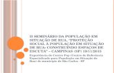 II SEMINÁRIO DA POPULAÇÃO EM SITUAÇÃO DE RUA, “P ROTEÇÃO SOCIAL À POPULAÇÃO EM S ITUAÇÃO DE R UA : C ONSTRUINDO E SPAÇOS DE E SCUTA ” – CAMPINAS (SP) 19/11/2015.