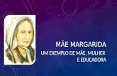 MÃE MARGARIDA UM EXEMPLO DE MÃE, MULHER E EDUCADORA.