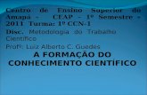 A FORMAÇÃO DO CONHECIMENTO CIENTÍFICO Centro de Ensino Superior do Amapá - CEAP – 1º Semestre – 2011 Turma: 1º CCN-1 Disc. Metodologia do Trabalho Científico.