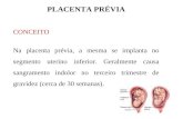 PLACENTA PRÉVIA CONCEITO Na placenta prévia, a mesma se implanta no segmento uterino inferior. Geralmente causa sangramento indolor no terceiro trimestre.