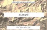 PROJEÇÃO Profª Elizangela Felipi PROCESSO DE AVALIAÇÃO PSICOLÓGICA II.