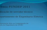 Prêmio FUNDEP 2011 Indicação de servidor técnico Departamento de Engenharia Elétrica Apresentação feita na Congregação da Escola de Engenharia da UFMG.