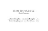 DIREITO CONSTITUCIONAL I Classificação A Constituição e sua classificação: Uma Constituição pode ser classificada em: