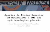 Aporias de Ensino Superior em Moçambique à luz das epistemologias glocais Jose Castiano & Dulce Passades Recife, 2013 1.