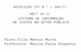 RESOLUÇÃO CFC N.º 1.366/11 NBCT 16.11 SISTEMA DE INFORMAÇÃO DE CUSTOS NO SETOR PÚBLICO Aluno:Túlio Mansur Murta Professora: Mariza Paulo Bragança.