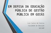 EM DEFESA DA EDUCAÇÃO PÚBLICA DE GESTÃO PÚBLICA EM GOIÁS Luiz Carlos de Freitas Faculdade de Educação UNICAMP.