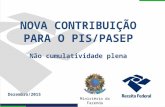 Ministério da Fazenda Dezembro/2015 NOVA CONTRIBUIÇÃO PARA O PIS/PASEP Não cumulatividade plena.
