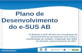 E-SUS Atenção Básica Plano de Desenvolvimento do e-SUS AB “O Sistema e-SUS AB tem um cronograma de desenvolvimento permanente com vistas a coordenação.