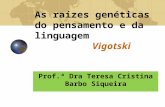 As raízes genéticas do pensamento e da linguagem Vigotski Prof.ª Dra Teresa Cristina Barbo Siqueira.
