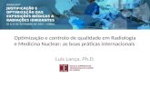 Optimização e controlo de qualidade em Radiologia e Medicina Nuclear: as boas práticas internacionais Luís Lança, Ph.D.