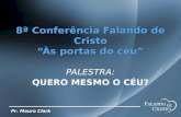 Pr. Mauro Clark 8ª Conferência Falando de Cristo “Às portas do céu” PALESTRA: QUERO MESMO O CÉU?