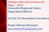 Consulta Regional Sobre Segurança Hídrica 23/26/15 Novembro-Fortaleza Paulo Afonso Romano pa.romano42@gmail.com Diálogo sobre Governança da Água - 2015.