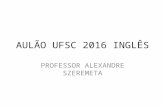 AULÃO UFSC 2016 INGLÊS PROFESSOR ALEXANDRE SZEREMETA.