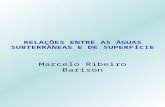 RELAÇÕES ENTRE AS ÁGUAS SUBTERRÂNEAS E DE SUPERFÍCIE Marcelo Ribeiro Barison.