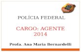 POLÍCIA FEDERAL CARGO: AGENTE 2014 Profa. Ana Maria Bernardelli.