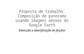 Proposta de trabalho: Composição de panorama usando imagens aéreas do Google Earth Detecção e identificação de feições.