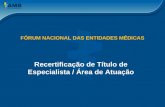 Recertificação de Título de Especialista / Área de Atuação FÓRUM NACIONAL DAS ENTIDADES MÉDICAS.
