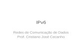 IPv6 Redes de Comunicação de Dados Prof. Cristiano José Cecanho.