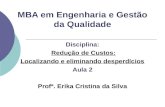 MBA em Engenharia e Gestão da Qualidade Disciplina: Redução de Custos: Localizando e eliminando desperdícios Aula 2 Profª. Erika Cristina da Silva.