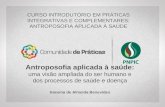 Antroposofia aplicada à saúde: uma visão ampliada do ser humano e dos processos de saúde e doença Iracema de Almeida Benevides CURSO INTRODUTÓRIO EM PRÁTICAS.