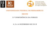 UNIVERSIDADE FEDERAL DE PERNAMBUCO RECIFE 3.ª CONFERÊNCIA DA FORGES 4, 5 e 6 DEZEMBRO DE 2013.