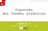 D3 Expansão dos fundos oceânicos CienTIC 7 Ciências Naturais – 7. º ano.