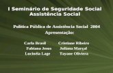 I Seminário de Seguridade Social Assistência Social Política Pública de Assistência Social 2004 Apresentação: Carla Brasil Cristiane Ribeiro Fabiana Jesus.
