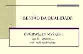 GESTÃO DA QUALIDADE QUALIDADE EM SERVIÇOS Cap. 11 – Carvalho,..... Prof. Paulo Roberto Leite.