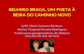 BELMIRO BRAGA, UM POETA À BEIRA DO CAMINHO NOVO Leila Maria Fonseca Barbosa Marisa Timponi Pereira Rodrigues Professoras-pesquisadoras da História Literária.