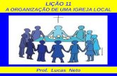 LIÇÃO 11 A ORGANIZAÇÃO DE UMA IGREJA LOCAL Prof. Lucas Neto.
