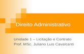 Direito Administrativo Unidade 1 – Licitação e Contrato Prof. MSc. Juliano Luis Cavalcanti.