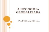 A ECONOMIA GLOBALIZADA Profª Silvana Silveira. GLOBALIZAÇÃO E INTEGRAÇÃO ECONÔMICA A globalização é um processo marcado pela significativa expansão do.