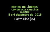 RETIRO DE LÍDERES COMUNIDADE CRISTÃ DE LAJEADO 5 e 6 dezembro de 2015 Daltro Filho (RS)