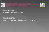 Disciplina: Contabilidade Geral Professora: Me. Lucia Fernanda de Carvalho.
