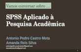 Vamos conversar sobre … SPSS Aplicado à Pesquisa Acadêmica Antonio Pedro Castro Mota Amanda Reis Silva antoniopedro.castromota4@gmail.com amandsreissilva@gmail.com.