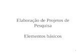 1 Elaboração de Projetos de Pesquisa Elementos básicos.