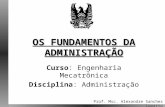 OS FUNDAMENTOS DA ADMINISTRAÇÃO Curso : Engenharia Mecatrônica Disciplina : Administração Prof. Msc. Alexandre Sanches Copatto.