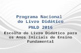 Programa Nacional do Livro Didático PNLD 2016 Escolha do Livro Didático para os Anos Iniciais do Ensino Fundamental.