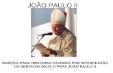 JOÃO PAULO II ORAÇÃO PARA IMPLORAR FAVORES POR INTERCESSÃO DO SERVO DE DEUS O PAPA JOÃO PAULO II.