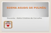 EDEMA AGUDO DE PULMÃO Docente : Kátia Cristine de Carvalho.