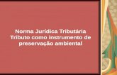 Norma Jurídica Tributária Tributo como instrumento de preservação ambiental.