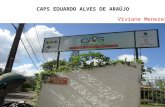 Viviane Menezes CAPS EDUARDO ALVES DE ARAÚJO. O CAPS EDUARDO ALVES DE ARAÚJO Fundado na data 10 de outubro de 2005; Atende cerca de 250 pacientes com.