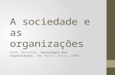 A sociedade e as organizações DIAS, Reinaldo. Sociologia das organizações. São Paulo: Atlas, 2008.