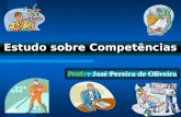 Estudo sobre Competências Prof Prof. : José Pereira de Oliveira.