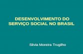 DESENVOLVIMENTO DO SERVIÇO SOCIAL NO BRASIL Silvia Moreira Trugilho.