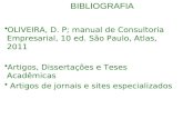 OLIVEIRA, D. P; manual de Consultoria Empresarial, 10 ed. São Paulo, Atlas, 2011 Artigos, Dissertações e Teses Acadêmicas Artigos de jornais e sites especializados.