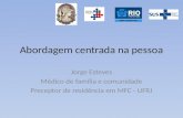 Abordagem centrada na pessoa Jorge Esteves Médico de família e comunidade Preceptor de residência em MFC - UFRJ.