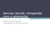 Serviço Social: rompendo com a alienação Profª Camila Taquetti Introdução ao Serviço Social.