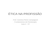 ÉTICA NA PROFISSÃO Prof. Carolina Perez Campagnoli Fundamentos de Fisioterapia Aula 4 - FF.